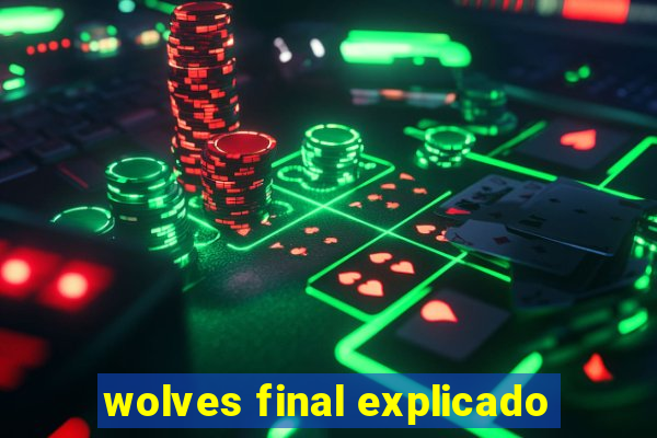 wolves final explicado